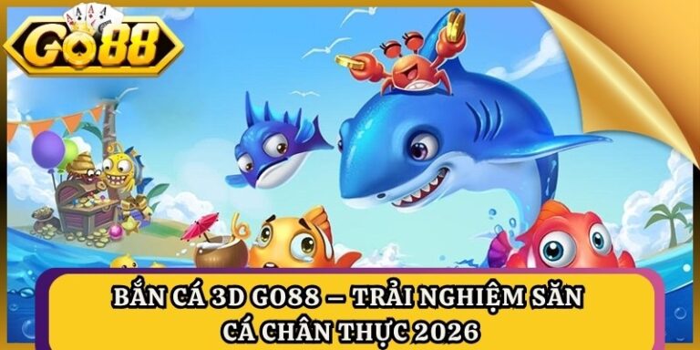 Bắn Cá 3D Go88 – Trải Nghiệm Săn Cá Chân Thực 2026 1 Bắn Cá 3D Go88 – Trải Nghiệm Săn Cá Chân Thực 2026