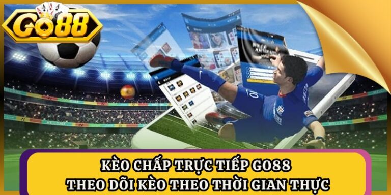 Kèo Chấp Trực Tiếp GO88 – Theo Dõi Kèo Theo Thời Gian Thực 3 Kèo Chấp Trực Tiếp GO88 – Theo Dõi Kèo Theo Thời Gian Thực