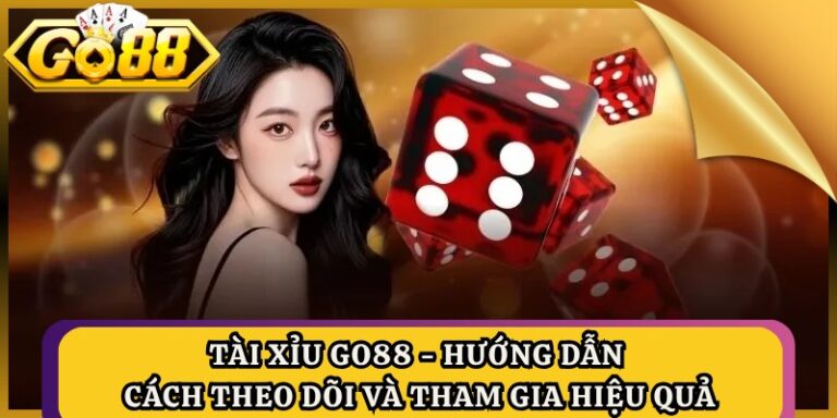 Tài Xỉu GO88 - Hướng Dẫn Cách Theo Dõi Và Tham Gia Hiệu Quả 4 Tài Xỉu GO88 - Hướng Dẫn Cách Theo Dõi Và Tham Gia Hiệu Quả